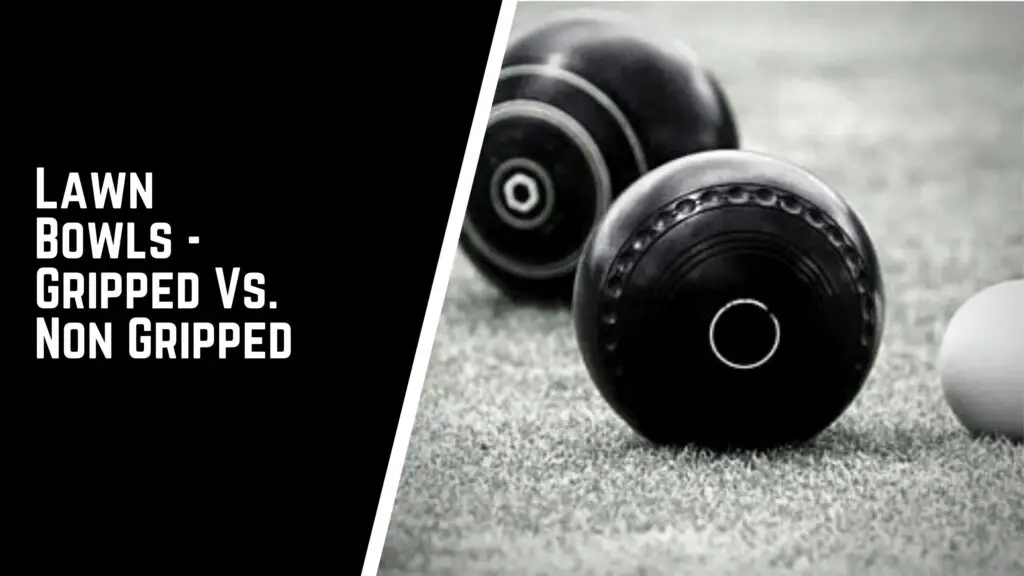 Lawn Bowls Gripped Vs. Non Gripped
